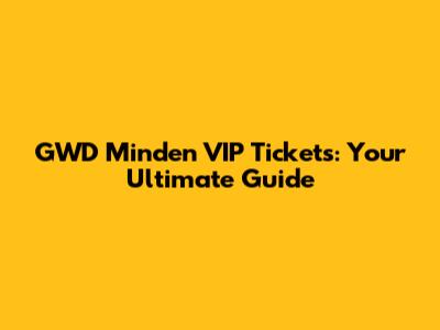 GWD Minden VIP Tickets: Your Ultimate Guide