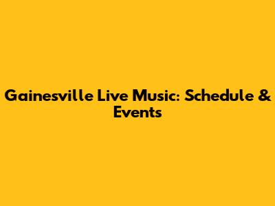 Gainesville Live Music: Schedule & Events