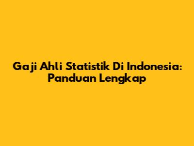 Gaji Ahli Statistik Di Indonesia: Panduan Lengkap