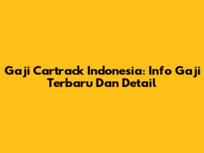 Gaji Cartrack Indonesia: Info Gaji Terbaru Dan Detail