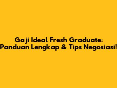 Gaji Ideal Fresh Graduate: Panduan Lengkap & Tips Negosiasi!