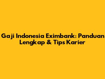 Gaji Indonesia Eximbank: Panduan Lengkap & Tips Karier