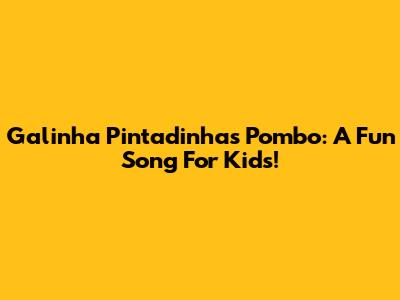 Galinha Pintadinha's 'Pombo': A Fun Song For Kids!