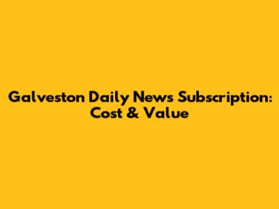 Galveston Daily News Subscription: Cost & Value