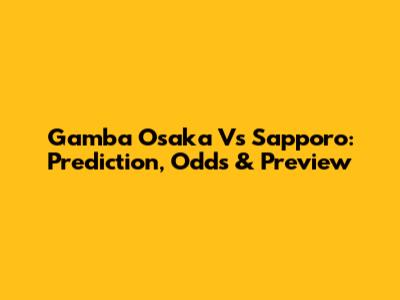 Gamba Osaka Vs Sapporo: Prediction, Odds & Preview
