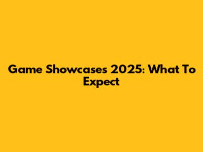 Game Showcases 2025: What To Expect