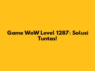 Game WoW Level 1287: Solusi Tuntas!