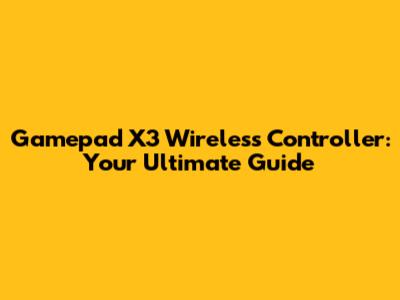 Gamepad X3 Wireless Controller: Your Ultimate Guide