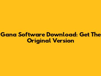 Gana Software Download: Get The Original Version