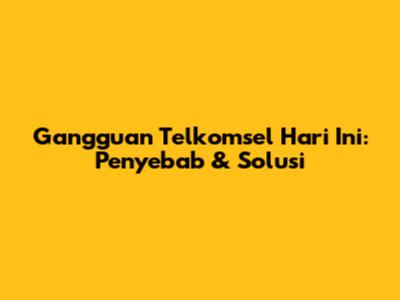 Gangguan Telkomsel Hari Ini: Penyebab & Solusi