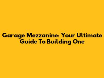 Garage Mezzanine: Your Ultimate Guide To Building One