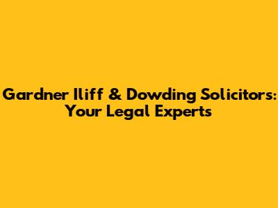 Gardner Iliff & Dowding Solicitors: Your Legal Experts