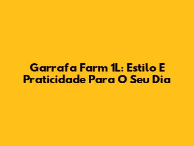 Garrafa Farm 1L: Estilo E Praticidade Para O Seu Dia