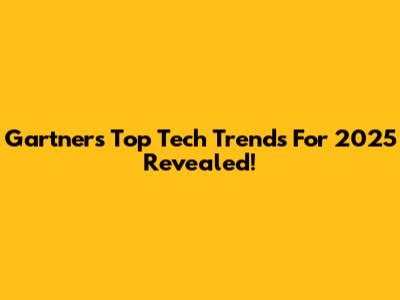 Gartner's Top Tech Trends For 2025 Revealed!