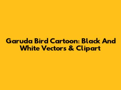 Garuda Bird Cartoon: Black And White Vectors & Clipart