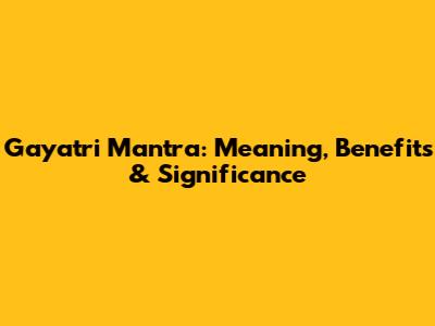 Gayatri Mantra: Meaning, Benefits & Significance