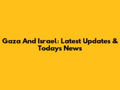 Gaza And Israel: Latest Updates & Today's News
