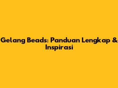 Gelang Beads: Panduan Lengkap & Inspirasi