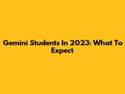 Gemini Students In 2023: What To Expect