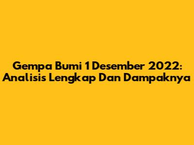 Gempa Bumi 1 Desember 2022: Analisis Lengkap Dan Dampaknya