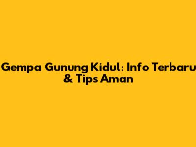 Gempa Gunung Kidul: Info Terbaru & Tips Aman