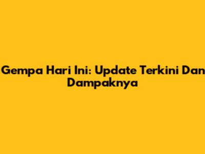 Gempa Hari Ini: Update Terkini Dan Dampaknya