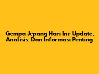 Gempa Jepang Hari Ini: Update, Analisis, Dan Informasi Penting