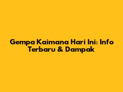 Gempa Kaimana Hari Ini: Info Terbaru & Dampak