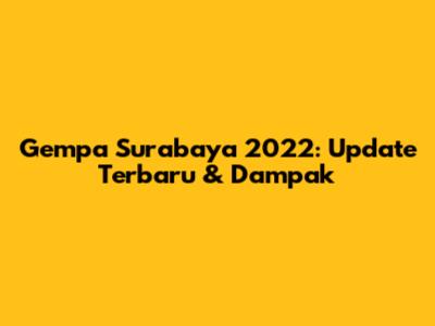 Gempa Surabaya 2022: Update Terbaru & Dampak