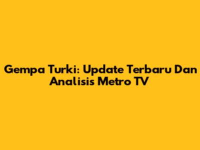 Gempa Turki: Update Terbaru Dan Analisis Metro TV