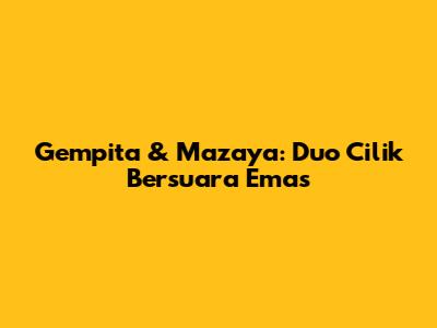 Gempita & Mazaya: Duo Cilik Bersuara Emas