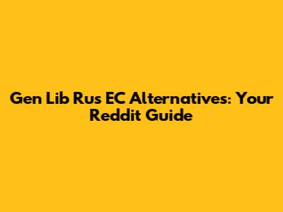 Gen Lib Rus EC Alternatives: Your Reddit Guide