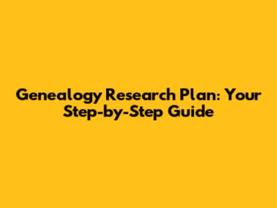 Genealogy Research Plan: Your Step-by-Step Guide