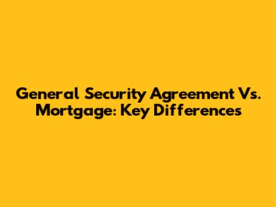 General Security Agreement Vs. Mortgage: Key Differences