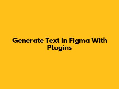 Generate Text In Figma With Plugins