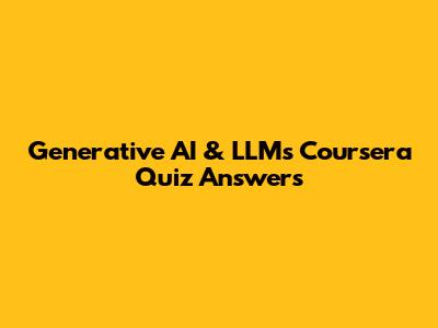 Generative AI & LLMs Coursera Quiz Answers