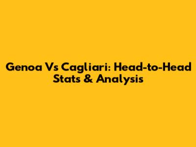 Genoa Vs Cagliari: Head-to-Head Stats & Analysis