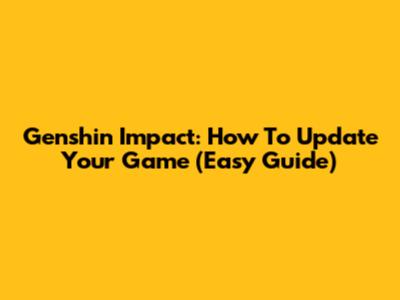 Genshin Impact: How To Update Your Game (Easy Guide)