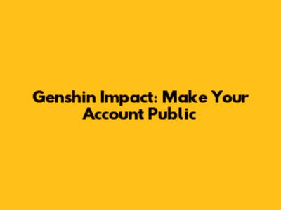 Genshin Impact: Make Your Account Public