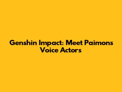 Genshin Impact: Meet Paimon's Voice Actors
