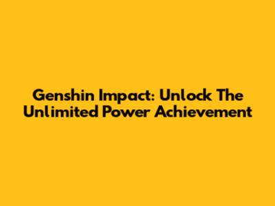 Genshin Impact: Unlock The Unlimited Power Achievement