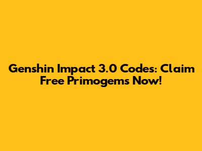 Genshin Impact 3.0 Codes: Claim Free Primogems Now!