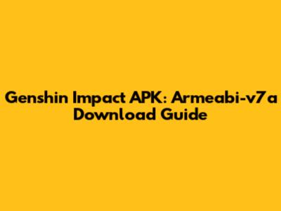 Genshin Impact APK: Armeabi-v7a Download Guide