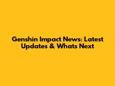 Genshin Impact News: Latest Updates & What's Next