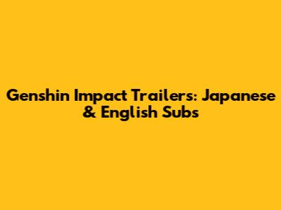Genshin Impact Trailers: Japanese & English Subs