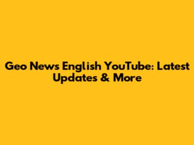 Geo News English YouTube: Latest Updates & More