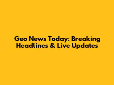 Geo News Today: Breaking Headlines & Live Updates