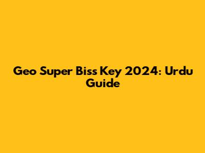 Geo Super Biss Key 2024: Urdu Guide