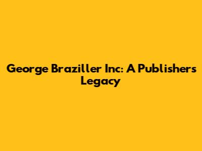 George Braziller Inc: A Publisher's Legacy