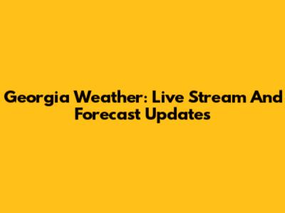Georgia Weather: Live Stream And Forecast Updates